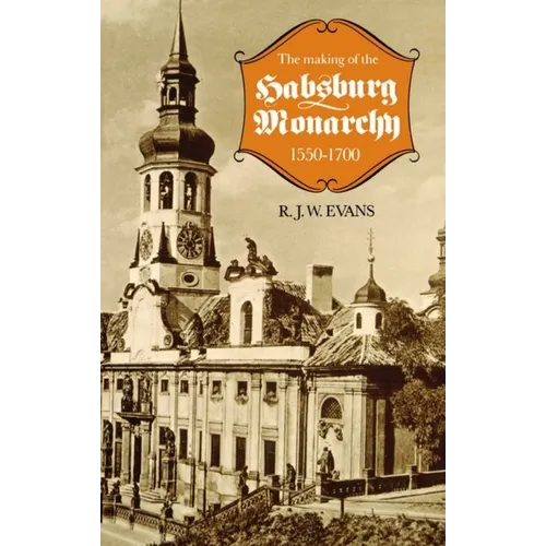 The Making of the Habsburg Monarchy, 1550-1700: An Interpretation - Paperback