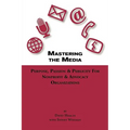 Mastering the Media Purpose, Passion & Publicity for Nonprofit & Advocacy Organizations - Paperback