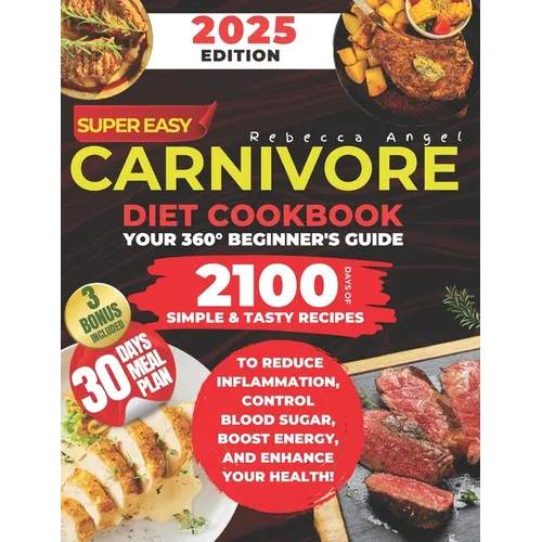 Super Easy CARNIVORE Diet Cookbook: Your 360° Beginner's Guide with 2100 Days of Simple & Tasty Recipes to Reduce Inflammation, Control Blood Sugar, B - Paperback
