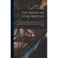 The American Fowl-breeder: Containing Full Information On Breeding, Rearing, Diseases, And Management Of Domestic Poultry: Also, Instructions Con - Hardcover