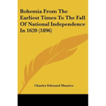 Bohemia From The Earliest Times To The Fall Of National Independence In 1620 (1896) - Paperback