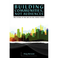Building Communities, Not Audiences: The Future of the Arts in the United States - Paperback