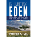 Inhabiting Eden: Christians, the Bible, and the Ecological Crisis - Paperback