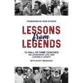 Lessons from Legends: 12 Hall of Fame Coaches on Leadership, Life, and Leaving a Legacy - Paperback