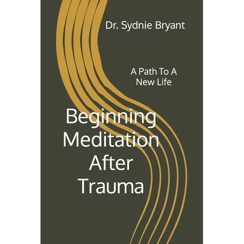 Beginning Meditation After Trauma: A Path To A New Life - Paperback