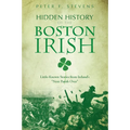 Hidden History of the Boston Irish: Little-Known Stories from Ireland's Next Parish Over - Paperback