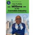 How to make millions in the cannabis industry: As told from one of the first cannabis business owners in the US - Paperback