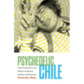 Psychedelic Chile: Youth, Counterculture, and Politics on the Road to Socialism and Dictatorship - Paperback