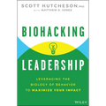 Biohacking Leadership: Leveraging the Biology of Behavior to Maximize Your Impact - Hardcover