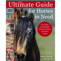 Ultimate Guide for Horses in Need: Care, Training, and Rehabilitation for Rescues, Adoptions, and Horses in Transition - Paperback