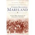 Union-Occupied Maryland: A Civil War Chronicle of Civilians & Soldiers - Hardcover