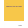 Brigadier-General Thomas Francis Meagher - Paperback