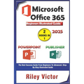 Microsoft Office 365 Beginners Illustrated Guide 2025: Getting Started with Handbook on PowerPoint and Publisher. Step-by-step. Master Presentation, P - Paperback