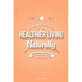 Healthier Living Naturally: Health and Wellness Guide - Paperback