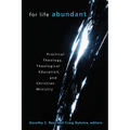 For Life Abundant: Practical Theology, Theological Education, and Christian Ministry - Paperback
