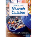 How to Cook French Cuisine: 50 Traditional Recipes - Hardcover