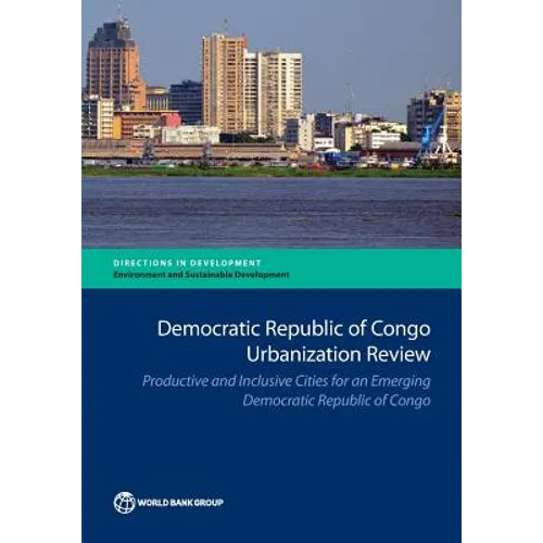 Democratic Republic of Congo Urbanization Review: Productive and Inclusive Cities for an Emerging Congo - Paperback