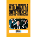 How to Become a Millionaire Entrepreneur Starting from Scratch - Paperback