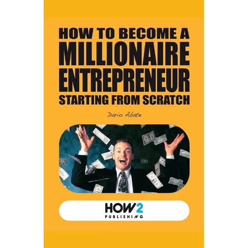 How to Become a Millionaire Entrepreneur Starting from Scratch - Paperback