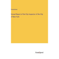 Annual Report of the City Inspector of the City of New York - Hardcover