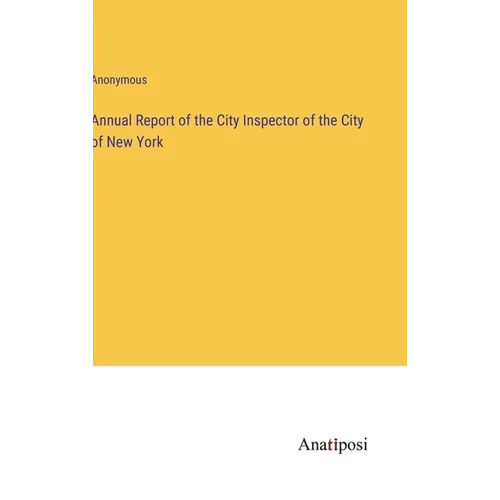 Annual Report of the City Inspector of the City of New York - Hardcover