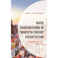 Queer Transgressions in Twentieth-Century Polish Fiction: Gender, Nation, Politics - Paperback
