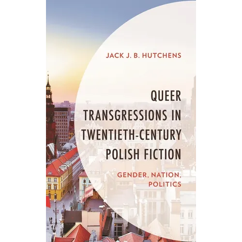 Queer Transgressions in Twentieth-Century Polish Fiction: Gender, Nation, Politics - Paperback