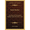 Knute Rockne: The Story Of The Greatest Football Coach Who Ever Lived. - Paperback