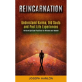 Reincarnation: Understand Karma, Old Souls and Past Life Experiences (Perform Spiritual Practices For Nirvana and Heaven) - Paperback