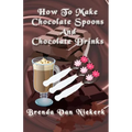 How To Make Chocolate Spoons And Chocolate Drinks - Paperback
