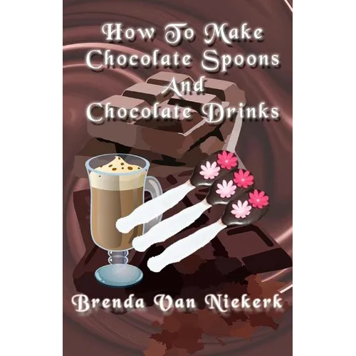 How To Make Chocolate Spoons And Chocolate Drinks - Paperback
