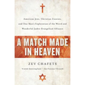 A Match Made in Heaven: American Jews, Christian Zionists, and One Man's Exploration of the Weird and Wonderful Judeo-Evangelical Alliance - Paperback