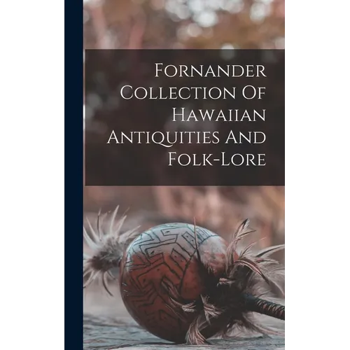 Fornander Collection Of Hawaiian Antiquities And Folk-lore - Hardcover