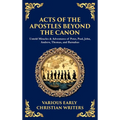Acts of the Apostles Beyond the Canon: Untold Miracles & Adventures of Peter, Paul, John, Andrew, Thomas, and Barnabas (Deluxe Hardbound Edition) - Hardcover