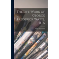 The Life-Work of George Frederick Watts, R. A - Hardcover