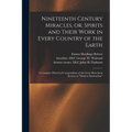 Nineteenth Century Miracles, or, Spirits and Their Work in Every Country of the Earth: A Complete Historical Compendium of the Great Movement Known as - Paperback