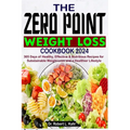 The Zero Point Weight Loss Cookbook 2024: 365 Days of Healthy, Effective & Nutritious Recipes for Sustainable Weight Loss and a Healthier Lifestyle - Paperback