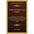 Kirkby Overblow And District: Being A Record Of The History, Antiquities, Folklore, And Old Customs Of The Ancient Parish Of Kirkby Overblow, In The - Hardcover