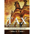 Tax Free at Last: A call to the American voters to tell Congress to simplify the tax law, give TAX FREEDOM TO MILLIONS, and then to get their hands ar - Hardcover