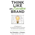 Think Like an Executive Brand: A Playbook of 16 Scenario-based Practices for Distinctive Leadership - Hardcover