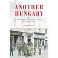 Another Hungary: The Nineteenth-Century Provinces in Eight Lives - Hardcover