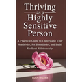 Thriving as a Highly Sensitive Person: A Practical Guide to Understand Your Sensitivity, Set Boundaries, and Build Resilient Relationships - Hardcover