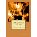 El Esplendor del Ser: Crecimiento Personal y Espiritual, Creacion, Propósito de Vida, Afirmaciones, Meditaciones, - Paperback