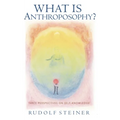 What Is Anthroposophy?: Three Spiritual Perspectives on Self-Knowledge - Paperback