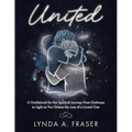 United: A Guidebook for the Spiritual Journey From Darkness to Light as You Grieve the Loss of a Loved One - Paperback
