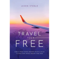 Travel for Free: How to Use Points and Miles to See the World - Paperback