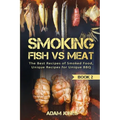 Smoking Fish vs Meat: The Best Recipes Of Smoked Food, Unique Recipes for Unique BBQ (Book 2) - Paperback