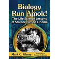 Biology Run Amok!: The Life Science Lessons of Science Fiction Cinema - Paperback