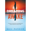 Dreaming Awake: A Journey to Freedom from Tormenting Dreams, Trauma, Depression, Anxiety & Abuse - Paperback