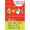 Relax - You May Only Have a Few Minutes Left: Using the Power of Humor to Overcome Stress in Your Life and Work - Paperback